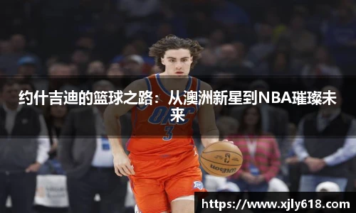 约什吉迪的篮球之路：从澳洲新星到NBA璀璨未来