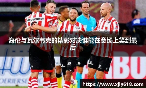 海伦与瓦尔韦克的精彩对决谁能在赛场上笑到最后