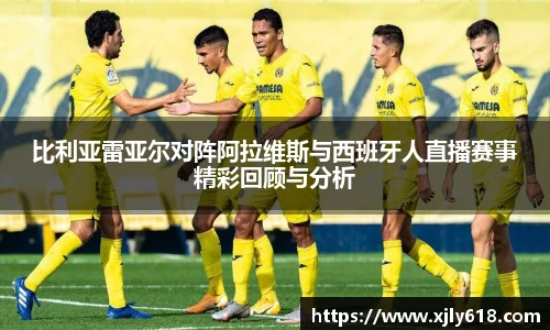 比利亚雷亚尔对阵阿拉维斯与西班牙人直播赛事精彩回顾与分析