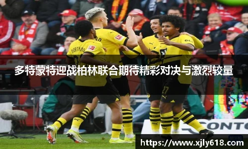 多特蒙特迎战柏林联合期待精彩对决与激烈较量